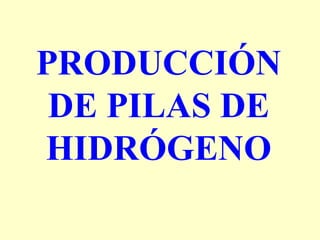 PRODUCCIÓN DE PILAS DE HIDRÓGENO 