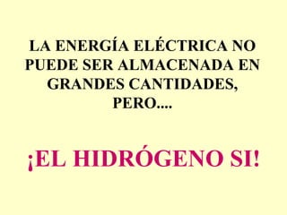 LA ENERGÍA ELÉCTRICA NO PUEDE SER ALMACENADA EN GRANDES CANTIDADES, PERO.... ¡EL HIDRÓGENO SI! 