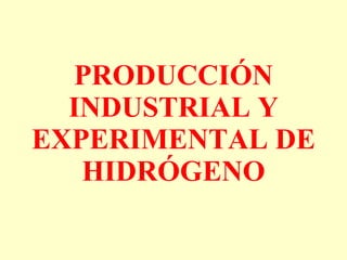PRODUCCIÓN INDUSTRIAL Y EXPERIMENTAL DE HIDRÓGENO 