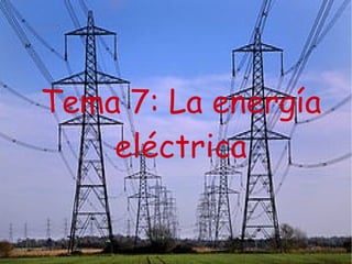 Tema 7: La energía
eléctrica
 