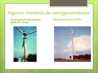 Algunos modelos de aerogeneradores
El aerogenerador Gedser
(200 kW, 24 m)
Aerogenerador Bonus 30 kW
 