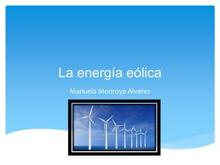 La energía eólica 
Manuela Montoya Alvares 
 