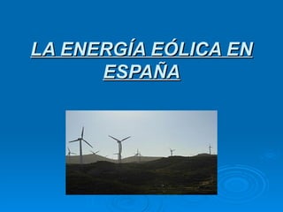 LA ENERGÍA EÓLICA EN
      ESPAÑA
 
