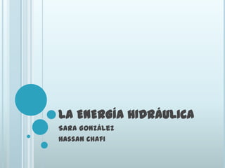 LA ENERGÍA HIDRÁULICA Sara González Hassan Chafi 