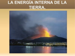 LA ENERGÍA INTERNA DE LA TIERRA. 