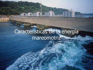 Características de la energía
mareomotriz

 