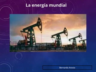 Bernardo Arosio
La energía mundial
 