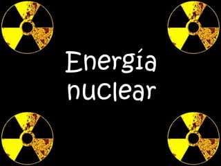 Energía
nuclear
 