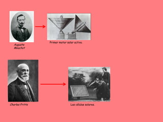 Primer motor solar activo.
   Auguste
   Mouchot




Charles Fritts                   Las células solares.
 