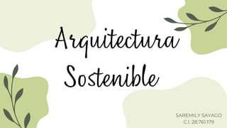 SAREMILY SAYAGO
C.I. 28.761.179
Arquitectura
Sostenible
 