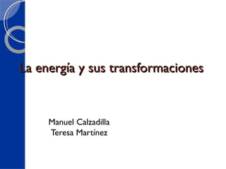 La energía y sus transformaciones


     Manuel Calzadilla
     Teresa Martínez
 