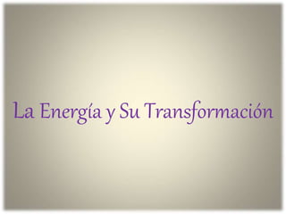La Energía y Su Transformación
 