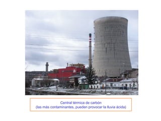 Central térmica de carbón (las más contaminantes, pueden provocar la lluvia ácida) 
