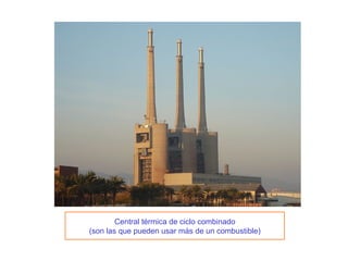 Central térmica de ciclo combinado (son las que pueden usar más de un combustible) 