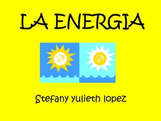 LA ENERGIA



 Stefany yulieth lopez
 