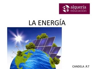 LA ENERGÍA
CANDELA .R.T
 