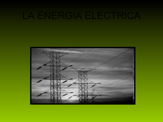 LA ENERGIA ELECTRICA
 