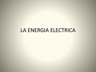 LA ENERGIA ELECTRICA
 