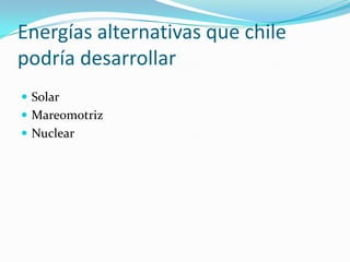 Energías alternativas que chile podría desarrollarSolar MareomotrizNuclear