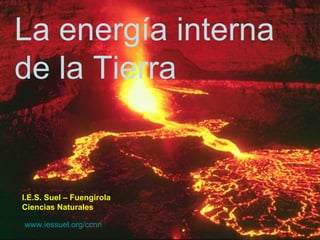 La energía interna de la Tierra I.E.S. Suel – Fuengirola Ciencias Naturales www.iessuel.org/ccnn 