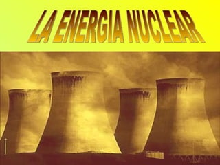 LA ENERGIA NUCLEAR 