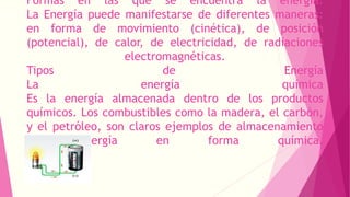 Formas en las que se encuentra la energía: 
La Energía puede manifestarse de diferentes maneras: 
en forma de movimiento (...
