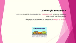 La energía mecánica 
Dentro de la energía mecánica hay dos tipos de energía mecánica: la energía 
cinética y la energía po...