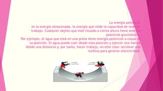 La energía potencial 
es la energía almacenada, la energía que mide la capacidad de realizar 
trabajo. Cualquier objeto qu...