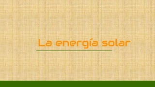 La energía solar
 