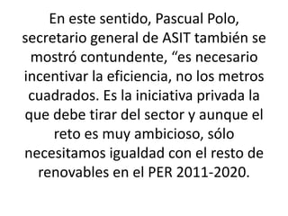 En este sentido, Pascual Polo, secretario general de ASIT también se mostró contundente, “es necesario incentivar la efici...