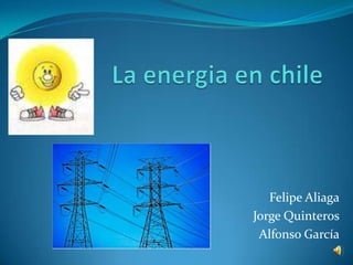 La energia en chile Felipe Aliaga Jorge Quinteros Alfonso García 