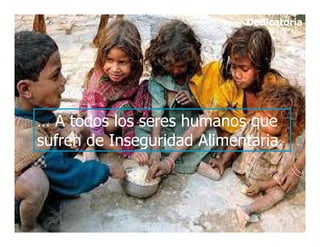 … A todos los seres humanos que
Dedicatoria
… A todos los seres humanos que
sufren de Inseguridad Alimentaria.
 