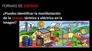 FORMAS DE ENERGÍA
¿Puedes identificar la manifestación
de la energía térmica y eléctrica en la
imagen?
 