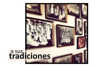a sus
tradiciones
 
