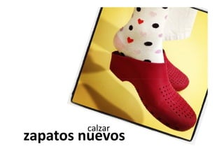 calzar
zapatos nuevos
 