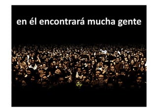 en él encontrará mucha gente
 
