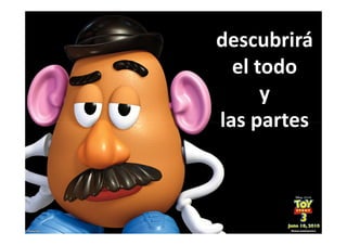 descubrirá
  el todo
      y
las partes
 