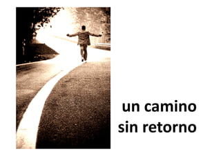 un camino
sin retorno
 