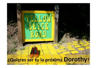 ¿Quieres ser tu la próxima Dorothy?
 