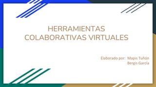 HERRAMIENTAS
COLABORATIVAS VIRTUALES
Elaborado por: Mapis Tuñón
Bergis García
 