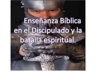 La Enseñanza Bíblica en el Discipulado y la batalla espiritual. 
