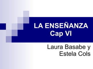 LA ENSEÑANZA Cap VI Laura Basabe y Estela Cols 