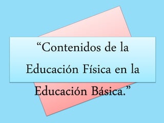 “Contenidos de la
Educación Física en la
Educación Básica.”
 