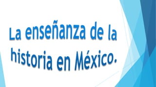 La enseñanza de la historia en México | PPTX