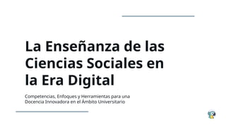 La Enseanza de las Ciencias Sociales en la Era Digital.pptx