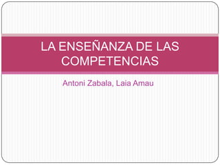 LA ENSEÑANZA DE LAS
COMPETENCIAS
Antoni Zabala, Laia Amau

 