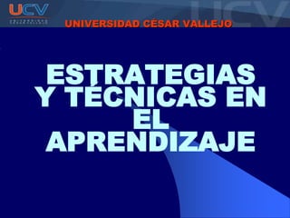 UNIVERSIDAD CÉSAR VALLEJO
ESTRATEGIAS
Y TÉCNICAS EN
EL
APRENDIZAJE
 