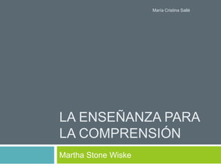 La enseñanza para la comprensión  Martha Stone Wiske María Cristina Sallé 