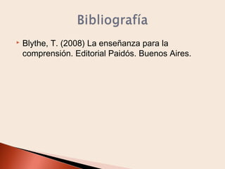 

Blythe, T. (2008) La enseñanza para la
comprensión. Editorial Paidós. Buenos Aires.

 