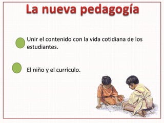 Unir el contenido con la vida cotidiana de los
estudiantes.
El niño y el currículo.
 